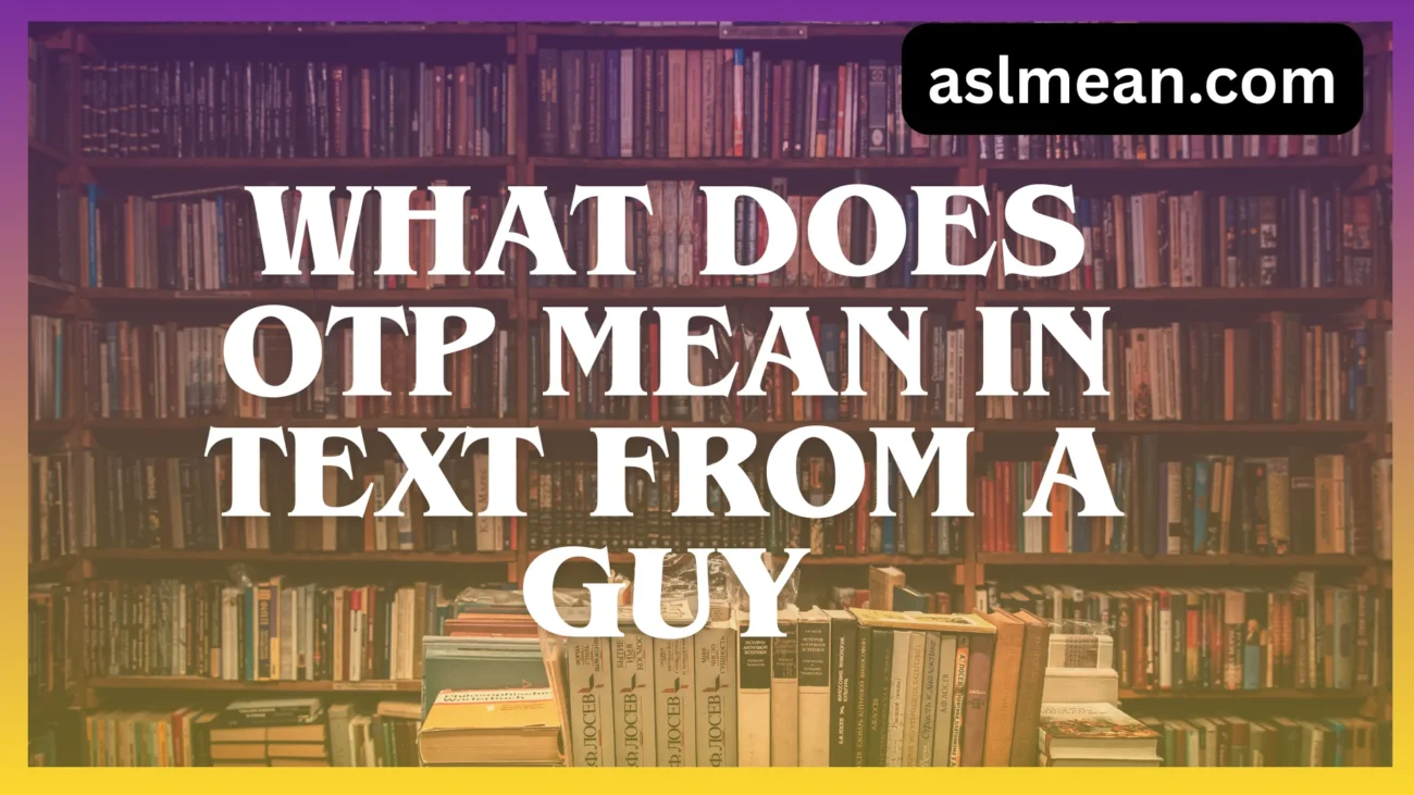 otp mean in text from a guy