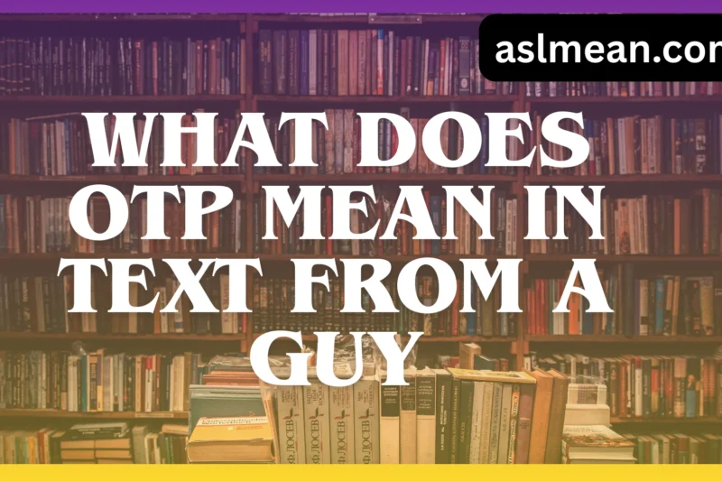 What Does OTP Mean in Text From a Guy? Meaning Explained