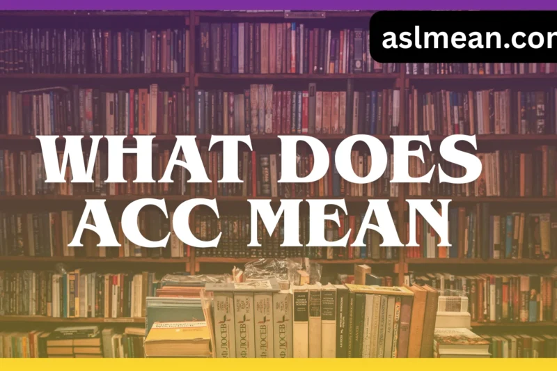 What Does ACC Mean? Full Meaning Across Text, Tech, and Life