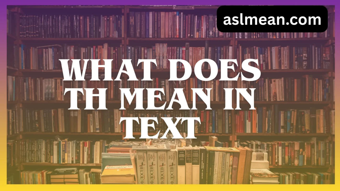 what does th mean in text