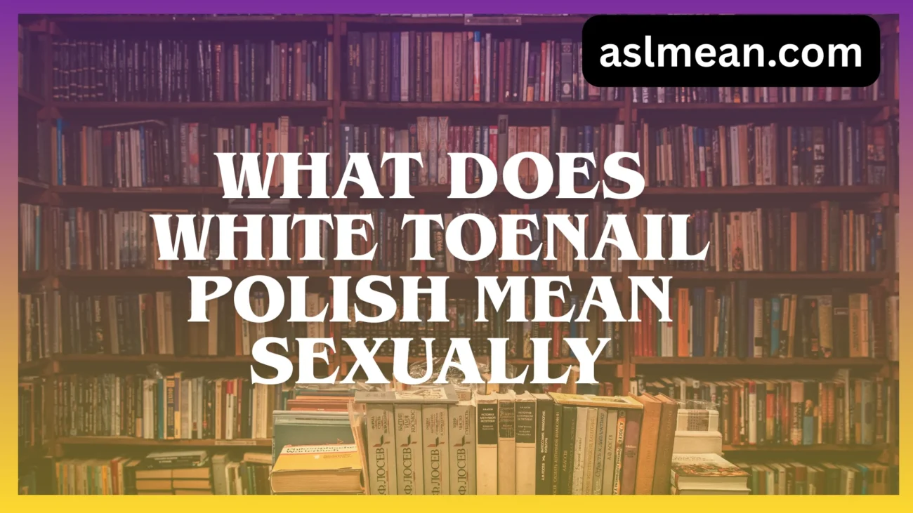 what does white toenail polish mean sexually