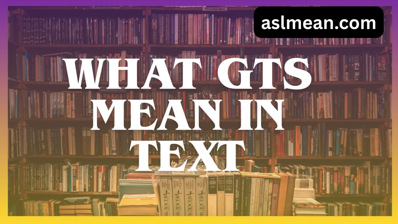 what gts mean in text