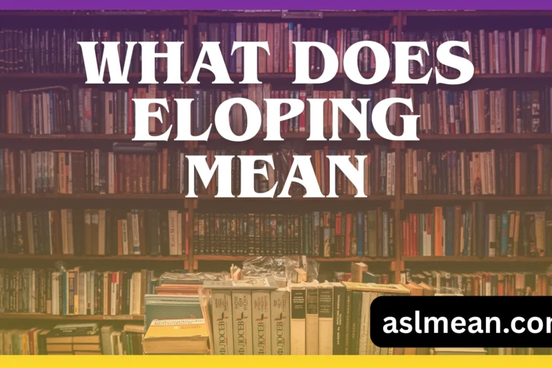 What Does Eloping Mean? The Real Meaning, Emotions, and Modern Use Explained Simply