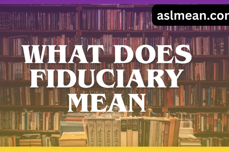 What Does Fiduciary Mean? A Clear, Real-Life Explanation You Can Actually Understand